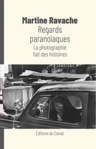 Couverture du livre « Regards paranoïaques ; la photographie fait des histoires » de Martine Ravache aux éditions Editions Du Canoe