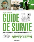 Couverture du livre « Guide de survie aux pandémies, inondations, canicules... ; ne vous laissez plus surprendre, soyez prêts » de Kathy Harrison aux éditions Marabout