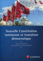 Couverture du livre « Nouvelle constitution tunisienne et transition démocratique » de Neji Baccouche et Edouard Dubout aux éditions Lexisnexis
