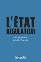 Couverture du livre « L'Etat régulateur : Naissance d'une contre-culture de gouvernement » de Antoine Vauchez aux éditions Presses De Sciences Po