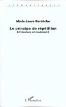 Couverture du livre « Le principe de répétition : Littérature et modernité » de Marie-Laure Bardèche aux éditions L'harmattan