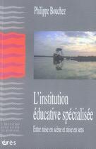 Couverture du livre « L'institution éducative spécialisée ; entre mise en scène et mise en sens » de Philippe Bouchez aux éditions Eres