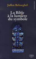 Couverture du livre « La bible à la lumière du symbole » de Julien Behaeghel aux éditions Alphee.jean-paul Bertrand
