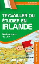 Couverture du livre « Travailler et étudier en Irlande ; mettez-vous au vert ! » de Isabelle Perrin aux éditions Studyrama