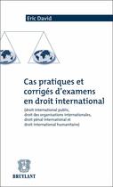 Couverture du livre « Cas pratiques et corrigés d'examen en droit international » de Eric David aux éditions Bruylant