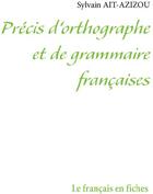 Couverture du livre « Précis d'orthographe et de grammaire françaises ; le français en fiches » de Sylvain Ait-Azizou aux éditions Books On Demand