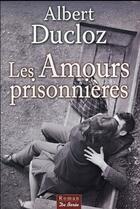 Couverture du livre « Les amours prisonnières » de Albert Ducloz aux éditions De Boree