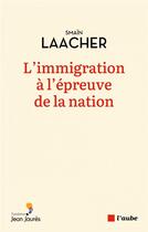 Couverture du livre « L'immigration a l'epreuve de la nation » de Smain Laacher aux éditions Editions De L'aube