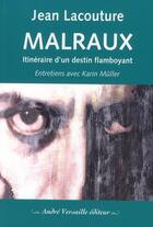 Couverture du livre « Malraux ; itinéraire d'un destin flamboyant » de Jean Lacouture aux éditions Andre Versaille