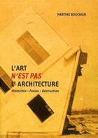 Couverture du livre « L'art n'est pas l'architecture - hierarchie - fusion - destruction » de Martine Bouchier aux éditions Archibooks