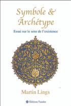 Couverture du livre « Symbole et archétype ; essai sur le sens de l'existence » de Martin Lings aux éditions Tasnim