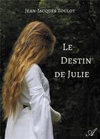 Couverture du livre « Le destin de julie » de Jean-Jacques Toulot aux éditions Atramenta