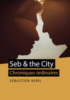 Couverture du livre « Seb and the City » de Sebastien Avril aux éditions Textes Gais