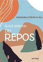 Couverture du livre « Éloge spirituel du repos » de Maximilien Le Febure Du Bus aux éditions Artege