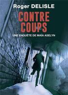 Couverture du livre « Contrecoups ; une enquête de Maïa Aselyn » de Roger Delisle aux éditions Bookelis