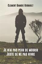 Couverture du livre « Je n'ai pas peur de mourir, juste de ne pas vivre » de Clement Gambie Rignault aux éditions Bookelis