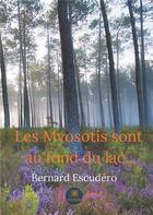 Couverture du livre « Les myosotis sont au fond du lac... » de Bernard Escudero aux éditions Le Lys Bleu