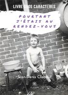 Couverture du livre « Pourtant j'étais au rendez-vous » de Jean-Denis Clabaut aux éditions Le Lys Bleu