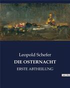 Couverture du livre « DIE OSTERNACHT : ERSTE ABTHEILUNG » de Schefer Leopold aux éditions Culturea