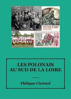 Couverture du livre « Les Polonais au sud de la Loire » de Philippe Christol aux éditions Philippe Christol