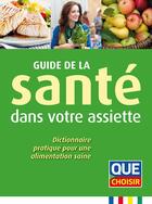 Couverture du livre « Guide de la santé dans votre assiette ; dictionnaire pratique pour une alimentation saine » de  aux éditions Que Choisir