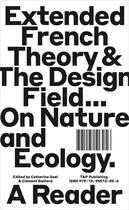 Couverture du livre « Extended french theory & the design field... on nature and ecology ; a reader » de Catherine Geel et Clement Gaillard aux éditions T Et P