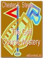 Couverture du livre « The Golf Course Mystery » de Chester K. Steele aux éditions Ebookslib