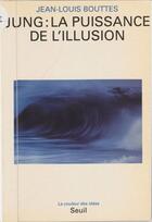 Couverture du livre « Jung : la puissance de l'illusion » de Bouttes Jean-Louis aux éditions Seuil (reedition Numerique Fenixx)