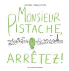 Couverture du livre « Monsieur pistache, arrêtez ! » de Magali Le Huche et Julien Baer aux éditions Gallimard-jeunesse