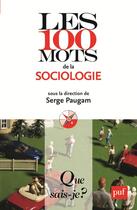 Couverture du livre « Les 100 mots de la sociologie » de Serge Paugam aux éditions Que Sais-je ?