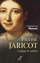 Couverture du livre « Pauline Jaricot, laïque et sainte » de Catherine Masson aux éditions Cerf