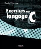 Couverture du livre « Exercices en langage C » de Claude Delannoy aux éditions Eyrolles