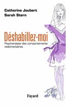 Couverture du livre « Déshabillez-moi : Psychanalyse des comportements vestimentaires » de Sarah Stern et Catherine Joubert-Chain aux éditions Fayard