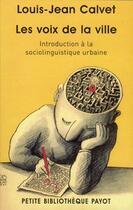 Couverture du livre « Les voix de la ville ; introduction à la sociolinguistique urbaine » de Louis-Jean Calvet aux éditions Payot