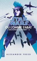 Couverture du livre « Star wars - l'escadron alphabet Tome 2 : où l'ombre s'abat » de Alexander Freed aux éditions Pocket
