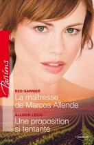 Couverture du livre « La maîtresse de Marcos Allende ; une proposition si tentante » de Allison Leigh et Red Garnier aux éditions Harlequin