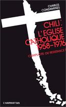 Couverture du livre « Chili : l'Eglise catholique, 1958-1976 ; complicité ou résistance ? » de Charles Condamines aux éditions Editions L'harmattan