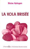 Couverture du livre « La kola brisée » de Blaise Aplogan aux éditions Editions L'harmattan