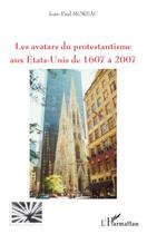 Couverture du livre « Les avatars du protestantisme aux Etats-Unis de 1607 à 2007 » de Jean-Paul Moreau aux éditions Editions L'harmattan