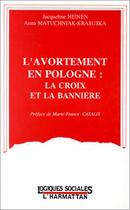 Couverture du livre « L'avortement en Pologne : la croix et la bannière » de Jacqueline Heinen et Anna Matuchniak-Krasuska aux éditions Editions L'harmattan