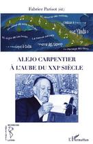 Couverture du livre « Alejo Carpentier à l'aube du XXI siècle » de Fabrice Parisot aux éditions Editions L'harmattan