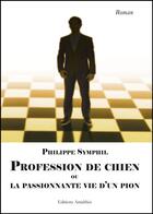Couverture du livre « Profession de chien ; ou la passionnante vie d'un pion » de Philippe Symphil aux éditions Amalthee