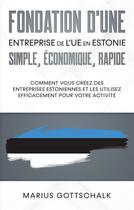 Couverture du livre « Fondation d'une entreprise de l'UE en Estonie: simple, economique, rapide ; comment vous créez des entreprises estoniennes et les utilisez efficacement pour votre activité » de Marius Gottschalk aux éditions Books On Demand