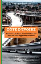 Couverture du livre « Côte d'Ivoire, Alassane Ouattara ou la renaissance pour un développement durable » de Diomande Zoumana aux éditions L'harmattan