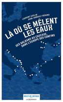 Couverture du livre « Là où se mêlent les eaux ; des Balkans au Causase, dans l'Europe des confins » de Jean-Arnault Derens et Laurent Geslin aux éditions La Decouverte