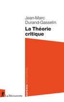 Couverture du livre « La théorie critique » de Jean-Marc Durand-Gasselin aux éditions La Decouverte