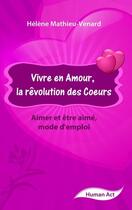 Couverture du livre « Vivre en amour, la révolution des coeurs ; aimer et être aimé, mode d'emploi » de Helene Mathieu-Venard aux éditions Human Act
