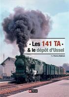 Couverture du livre « Les 141 TA & le dépôt d'Ussel » de Patrice Robinet aux éditions Lr Presse