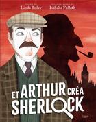 Couverture du livre « Et Arthur créa Sherlock » de Linda Bailey et Isabelle Follath aux éditions Kimane