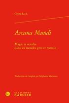 Couverture du livre « Arcana Mundi : Magie et occulte dans les mondes grec et romain » de Georg Luck aux éditions Classiques Garnier